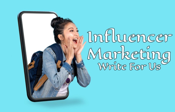 Influencer Marketing Write For Us
