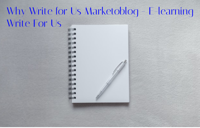 Why Write for Us Marketoblog - E-learning Write For Us